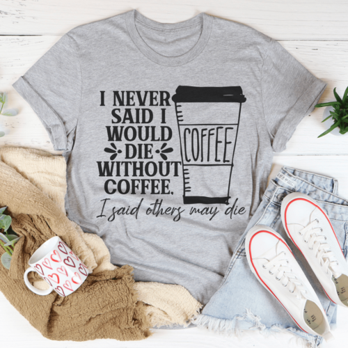 i-never-said-i-would-die-without-coffee-tee