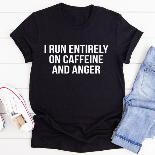 i-run-entirely-on-caffeine-and-anger-tee