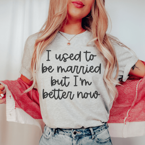 i-used-to-be-married-but-im-better-now-tee