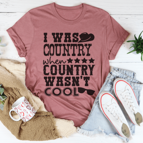 i-was-country-when-country-wasnt-cool-tee