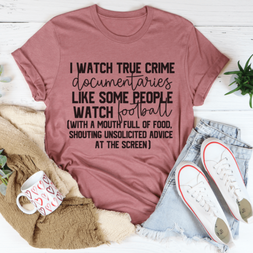 i-watch-true-crime-like-some-people-watch-football-tee