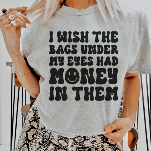 i-wish-the-bags-under-my-eyes-had-money-in-them-tee