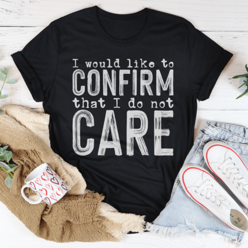 i-would-like-to-confirm-that-i-do-not-care-tee