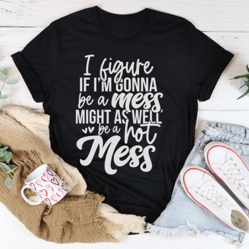 if-im-gonna-be-a-hot-mess-might-as-well-be-a-hot-mess-tee