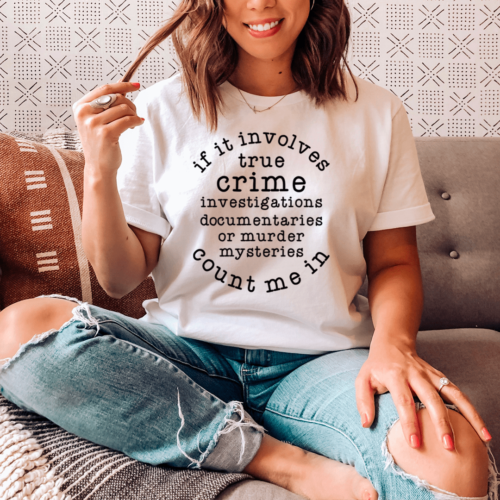 if-it-involves-true-crime-count-me-in-tee