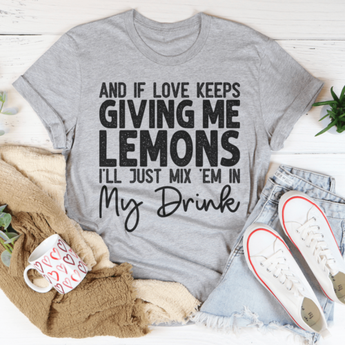 if-love-keeps-giving-me-lemons-tee