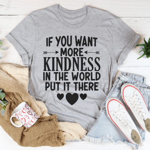 if-you-want-more-kindness-in-the-world-put-it-there-tee