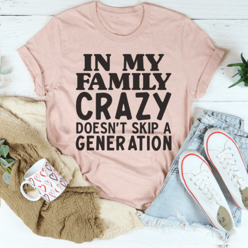 in-my-family-crazy-doesnt-skip-a-generation-tee