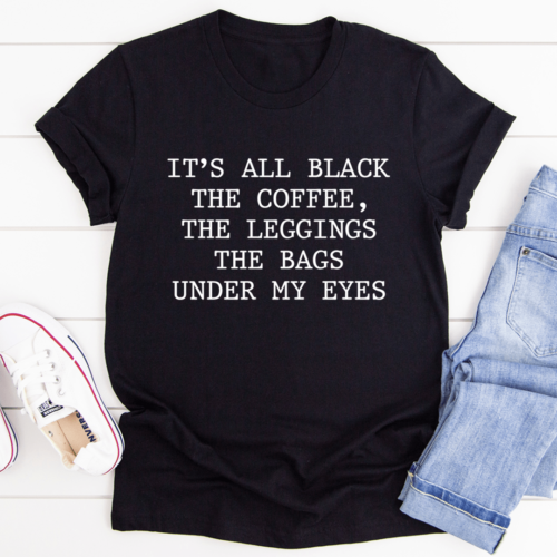 its-all-black-the-coffee-the-leggings-the-bags-under-my-eyes-tee