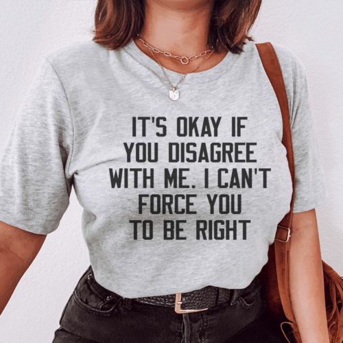 its-ok-if-you-disagree-with-me-tee