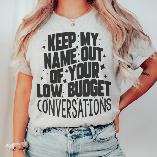 keep-my-name-out-of-your-low-budget-conversations-tee