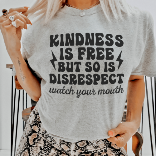 kindness-is-free-but-so-is-disrespect-watch-your-mouth-tee