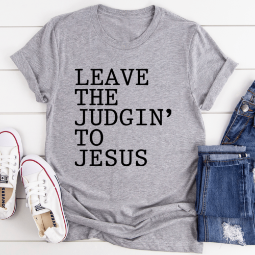 leave-the-judgin-to-jesus-tee