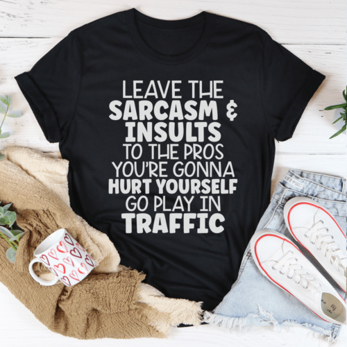 leave-the-sarcasm-insults-to-the-pros-tee