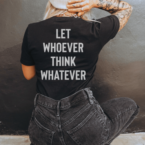 let-whoever-think-whatever-tee