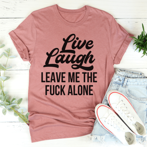 live-laugh-leave-me-alone-tee