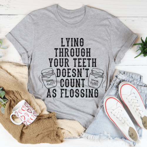 lying-through-your-teeth-doesnt-count-as-flossing-tee