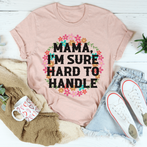 mama-im-sure-hard-to-handle-tee