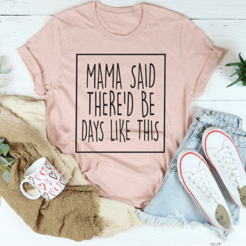 mama-said-thered-be-days-like-this-tee