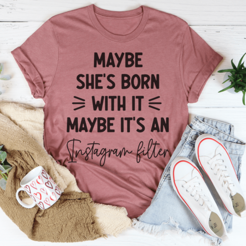maybe-shes-born-with-it-maybe-its-an-instagram-filter-tee