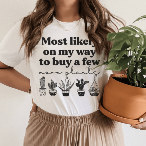 most-likely-on-my-way-to-buy-a-few-more-plants-tee