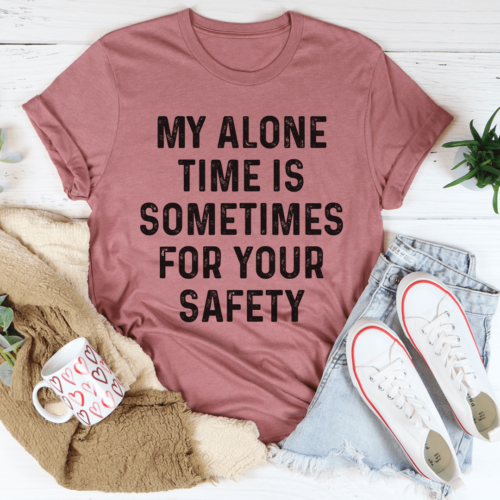 my-alone-time-is-sometimes-for-your-safety-tee