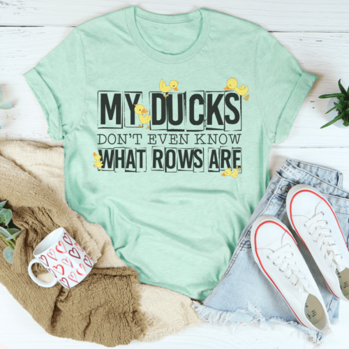 my-ducks-dont-even-know-what-rows-are-tee