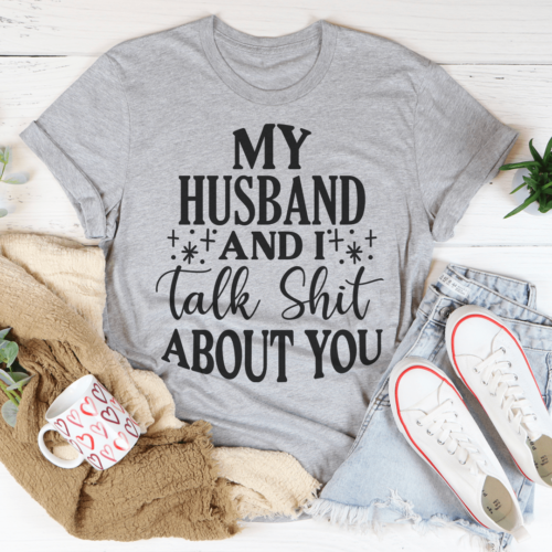 my-husband-and-i-talk-crap-about-you-tee