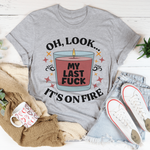 my-last-fck-oh-look-its-on-fire-tee