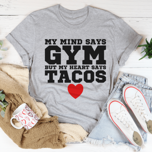 my-mind-says-gym-but-my-heart-says-tacos-tee