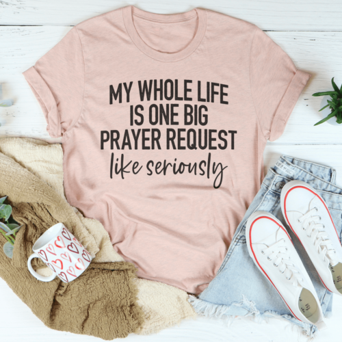 my-whole-life-is-just-one-big-prayer-request-tee