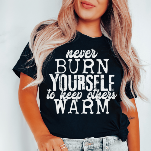 never-burn-yourself-to-keep-others-warm-tee