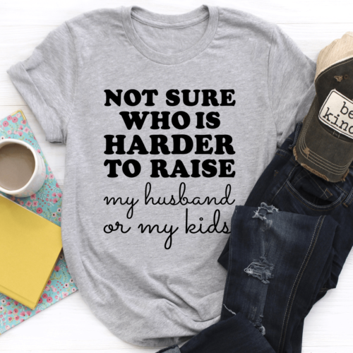 not-sure-who-is-harder-to-raise-tee