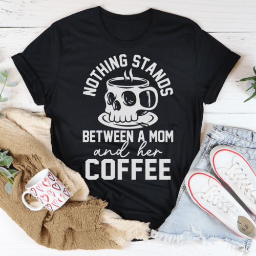 nothing-stands-between-a-mom-her-coffee-tee