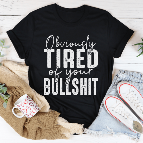 obviously-tired-of-your-bs-tee