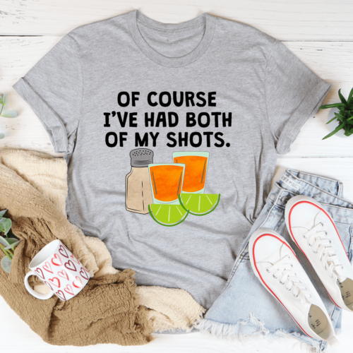 of-course-ive-had-both-of-my-tequila-shots-tee