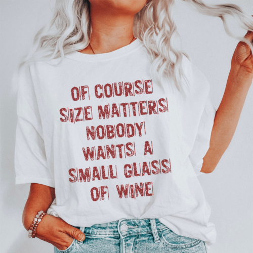 of-course-size-matters-nobody-wants-a-small-glass-of-wine-tee