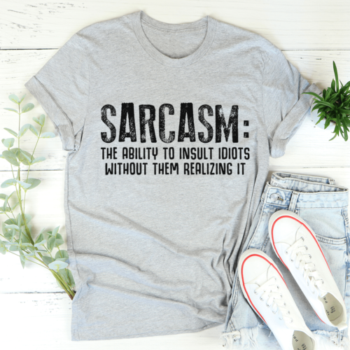 sarcasm-the-ability-to-insult-idiots-without-them-realizing-it-tee