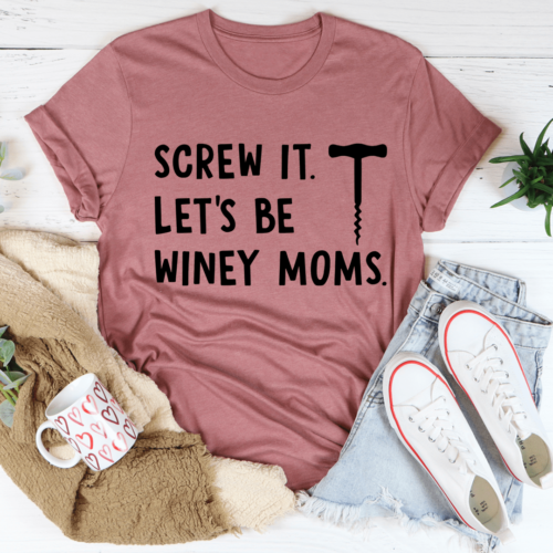 screw-it-lets-be-winey-moms-tee