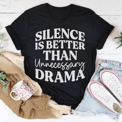 silence-is-better-than-unnecessary-drama-tee