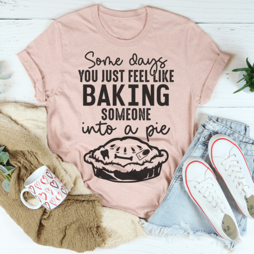 some-days-you-just-feel-like-baking-someone-into-a-pie-tee