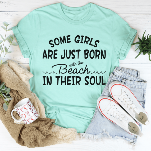 some-girls-are-just-born-with-the-beach-in-their-soul-tee