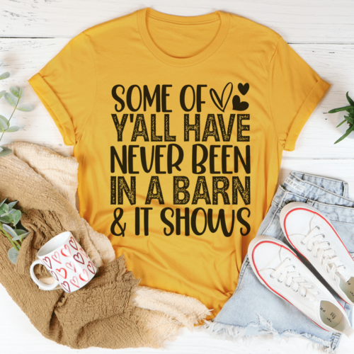 some-of-yall-have-never-been-in-a-barn-it-shows-tee