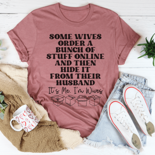 some-wives-order-stuff-online-and-then-hide-it-from-their-husband-tee