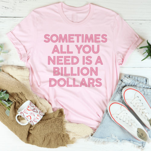 sometimes-all-you-need-is-a-billion-dollars-tee