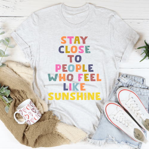 stay-close-to-people-who-feel-like-sunshine-tee