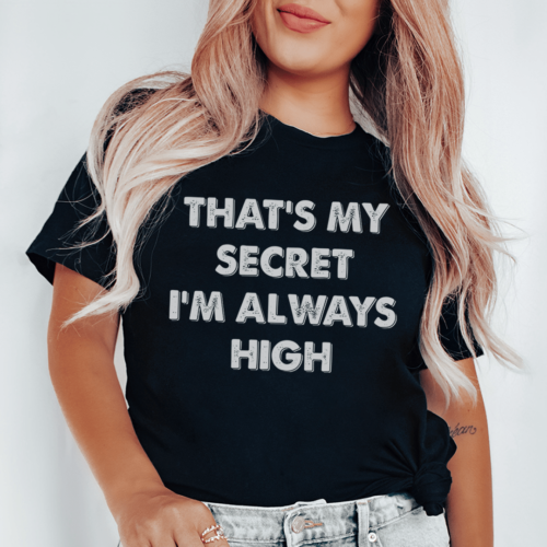 thats-my-secret-im-always-high-tee