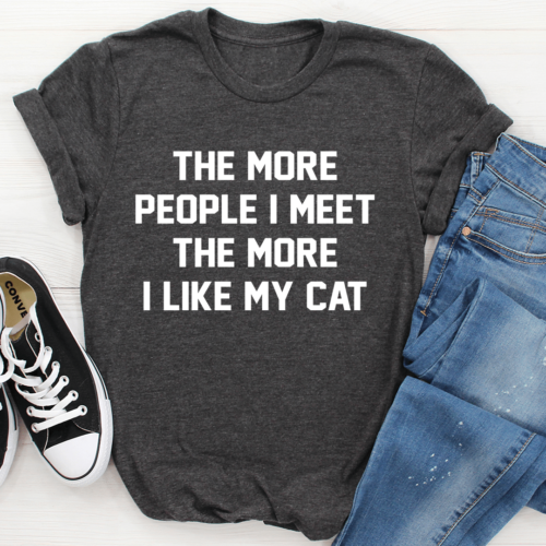 the-more-people-i-meet-the-more-i-like-my-cat-tee