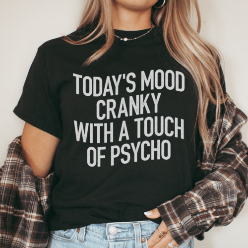 todays-mood-cranky-with-a-touch-of-psycho-tee