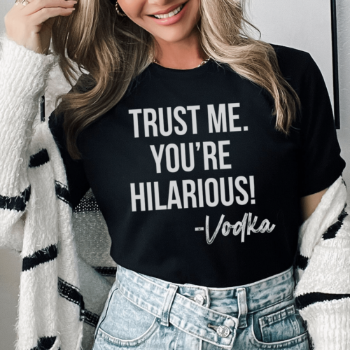 trust-me-youre-hilarious-vodka-tee